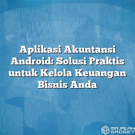 Aplikasi Akuntansi Android Solusi Praktis Untuk Kelola Keuangan Bisnis