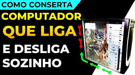 Como Conserta Computador Que Liga E Desliga Pc Liga Ap S Alguns