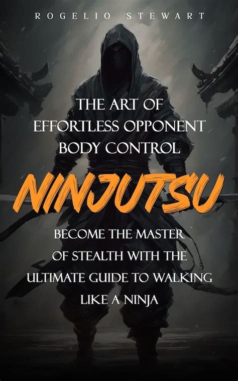 Ninjutsu The Art Of Effortless Opponent Body Control Become The