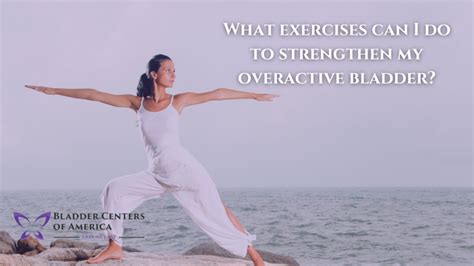 What Exercises Can I Do To Strengthen My Overactive Bladder? | Bladder ...