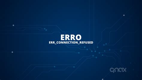 Formas De Corrigir O Erro Err Connection Refused Qnax