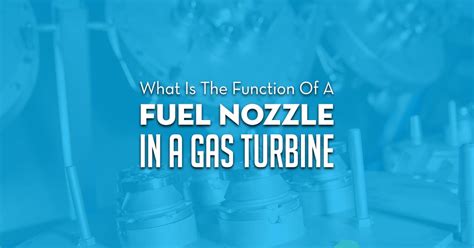 What Is The Function Of Fuel Nozzle In Gas Turbine Allied Power Group