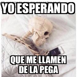 Meme Personalizado Yo Esperando Que Me Llamen De La Pega 33248455