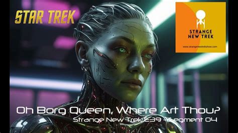 Oh Borg Queen Where Art Thou Strange New Trek Episode 39 Segment 04