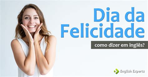 Dias Felizes Em Ingles - Seja Feliz Em Ingles - FDPLEARN