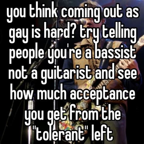 Try Telling People You Re A Bassist You Think Coming Out As Gay Is Hard Try Telling People X