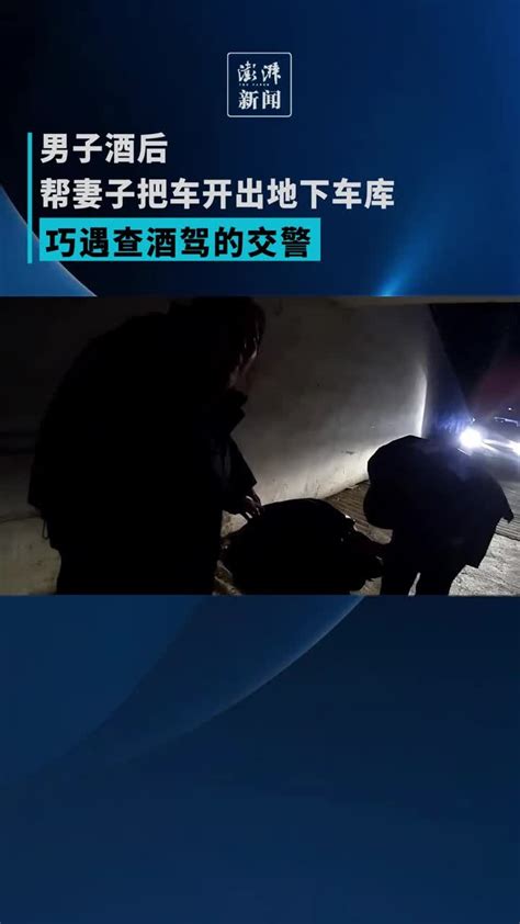 男子酒后帮妻子把车开出地下车库，巧遇查酒驾的交警 凤凰网视频 凤凰网