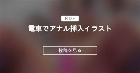 【r 18】 電車でアナル挿入イラスト 毎日おひげたん ほぼ毎日更新中 尾髭丹（おひげたん）の投稿｜ファンティア Fantia