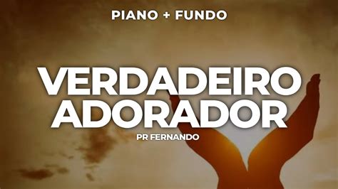 Verdadeiro Adorador Piano Fundo Pr Fernando Youtube