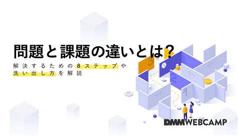 課題と問題の違いとは？具体例と解決するための8ステップや洗い出し方を解説 Webcamp Media