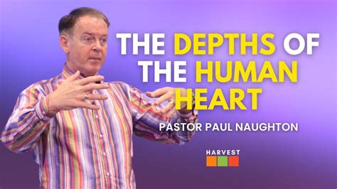 The Depths Of The Human Heart Pastor Paul Naughton Youtube