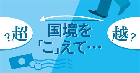 国境を「こえて」の使い分け 毎日ことばplus