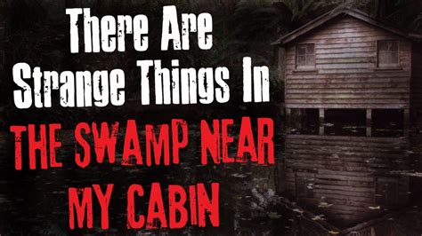 There Are Strange Things In The Swamp Near My Cabin Creepypasta Scary