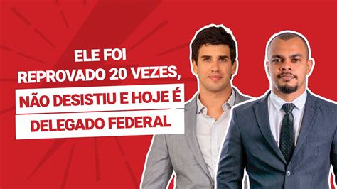 Ele foi reprovado 20 vezes não desistiu e hoje é Delegado Federal