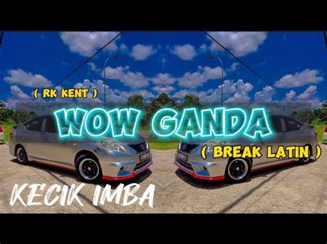 WOW GANDA Rk Kent KECIK IMBA REMIX Break Latin YouTube