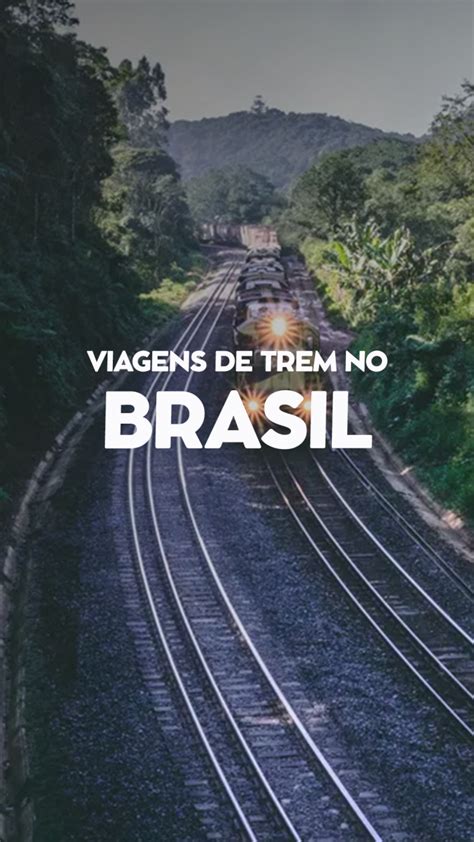 Viagens De Trem No Brasil Veja Quais S O As Principais Para Apreciar A