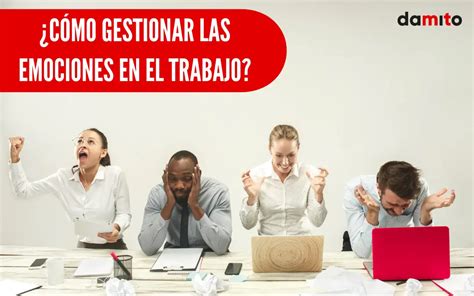 Las Emociones Y El Trabajo ¿cómo Controlarlas