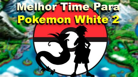 TIME PERFEITO PARA ZERAR POKEMON WHITE 2 SERPERIOR YouTube