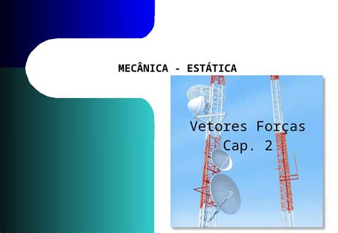 PPT MECÂNICA ESTÁTICA Vetores Forças Cap 2 TC021 Mecânica Geral