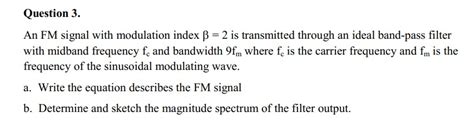 Solved Question An Fm Signal With Modulation Index Is Chegg