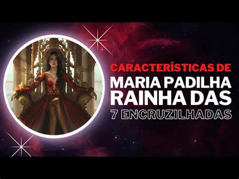 CARACTERÍSTICAS DE MARIA PADILHA RAINHA DAS 7 ENCRUZILHADAS YouTube