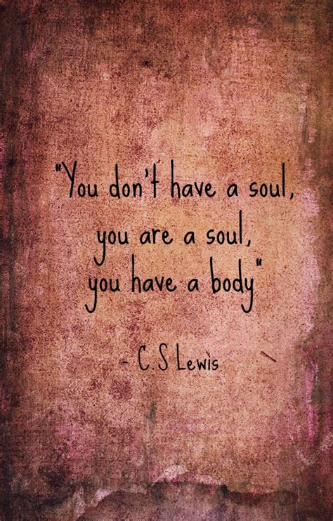 You Don T Have A Soul You Are A Soul You Have A Body By Cs Lewis