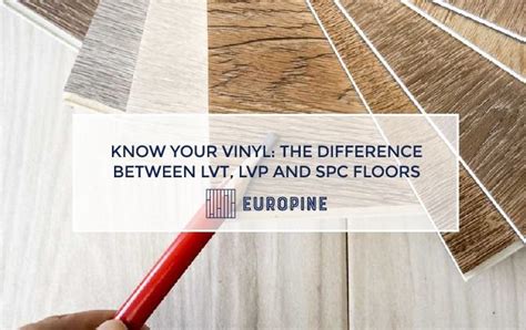 Know Your Vinyl The Difference Between Lvt Lvp And Spc Floors Europine