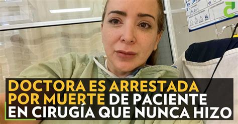 Doctora Es Arrestada Por Muerte De Paciente En Cirugía Que Nunca Hizo