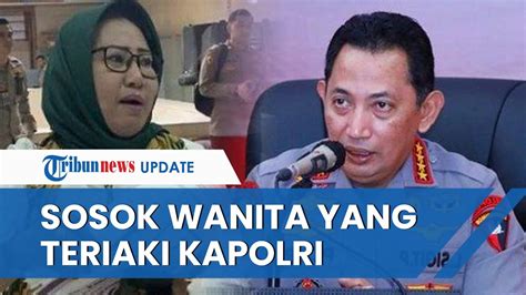 Terungkap Sosok Wanita Yang Berani Teriak Histeris Ke Kapolri Saat