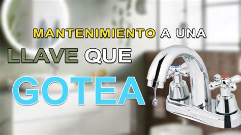 Como Reparar Una Llave Que Gotea Cuida El Agua Youtube