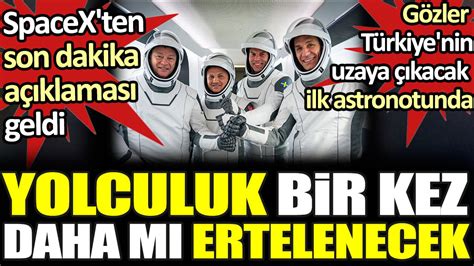 T Rkiye Nin Ilk Astronotunun Uzay Yolcu U Bir Kez Daha M Ertelenecek