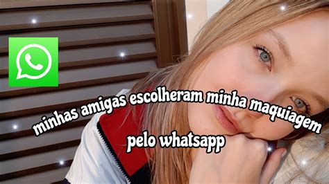 Minhas Amigas Escolheram Minha Maquiagem Pelo Whatsapp Youtube