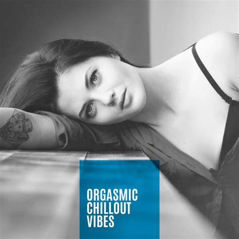 Orgasmic Chillout Vibes Hot And Erotic Music Tantric Sex Beats Erotic