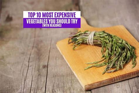 The 10 Most Expensive Vegetables You Should Try With Reasons