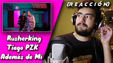 ReacciÓn Rusherking Tiago Pzk Además De Mí Youtube