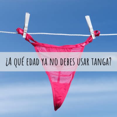 A qué edad ya no debes usar tanga BSexy Lenceria