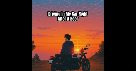Driving In My Car Right After A Beer