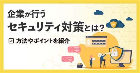 企業が行うセキュリティ対策とは？方法やポイントを紹介