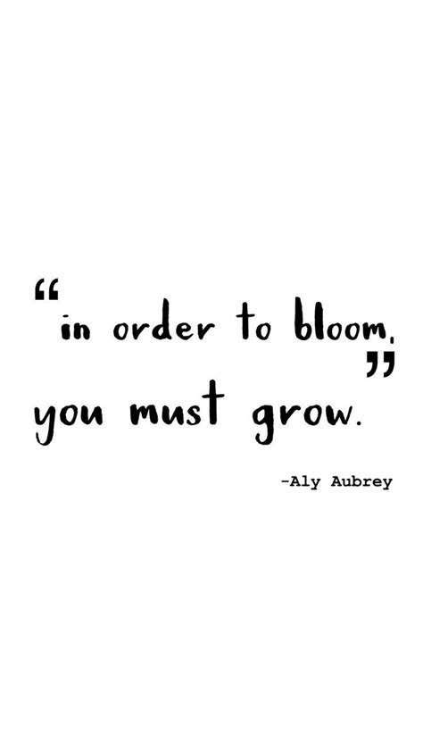 In Order to Bloom you Must grow In order to bloom you must grow Quotes ...