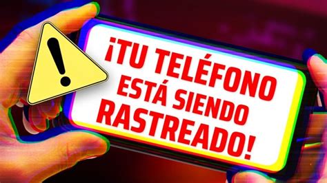 Te espían Descubre si están rastreando tu celular en 3 sencillos