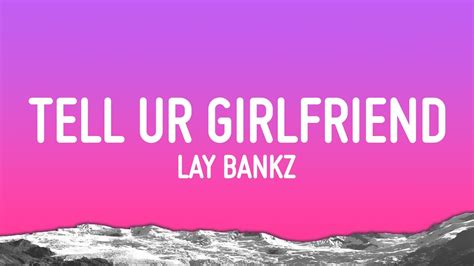 Lay Bankz Tell Ur Girlfriend Lyrics Youtube