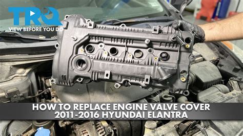 How To Replace Engine Valve Cover 2011 2016 Hyundai Elantra 1a Auto