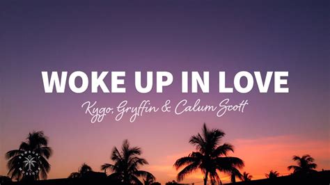 Kygo Gryffin Calum Scott Woke Up In Love Lyrics Youtube