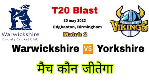 Warwickshire Vs Yorkshire Today Match Prediction Vitality T20 Blast