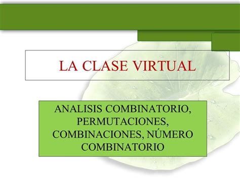 LA CLASE VIRTUAL ANALISIS COMBINATORIO PERMUTACIONES COMBINACIONES