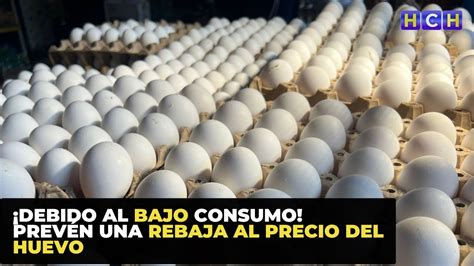 ¡debido Al Bajo Consumo Prevén Una Rebaja Al Precio Del Huevo En Bodegas De Sps Youtube