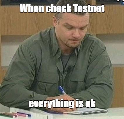 When Check Testnet Everything Is Ok Meme Arsenal