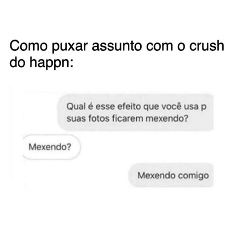 Como Puxar Assunto Com O Crush Do Happn Qual é Esse Efeito Que Você