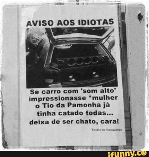 Aviso Aos Idiotas Se Carro Som Alto Impressionasse Mulher O Tio