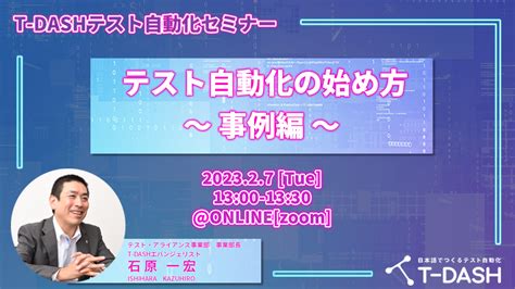 2月7日t Dashテスト自動化セミナー「テスト自動化の始め方 ～事例編～」開催のお知らせ 誰でもカンタンにテスト自動化ができる時代 テスト自動化ツール T Dash